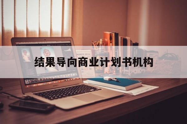 广元市结果导向商业计划书机构(从商业计划书到上市后管理)